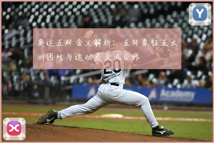 奥运五环含义解析：五环象征五大洲团结与运动员交流合作