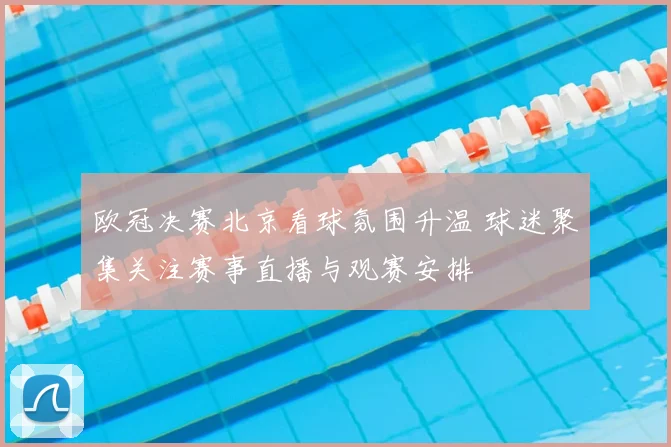 欧冠决赛北京看球氛围升温 球迷聚集关注赛事直播与观赛安排